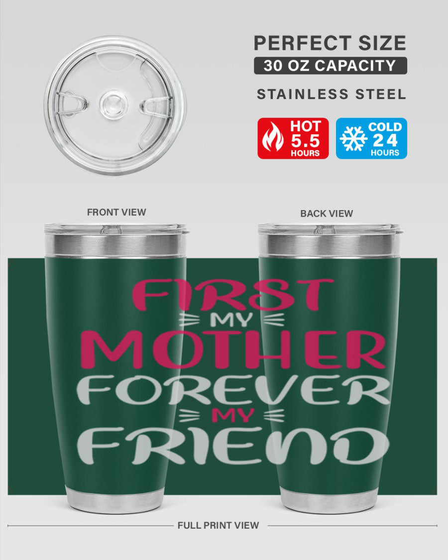 20oz stainless steel tumbler with 'First My Mother Forever My Friend' design, featuring a drink-thru lid and copper lining for insulation.