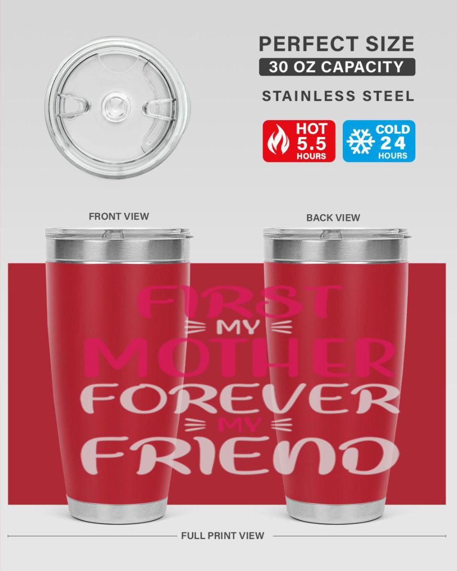 20oz stainless steel tumbler with 'First My Mother Forever My Friend' design, featuring a drink-thru lid and copper lining for insulation.