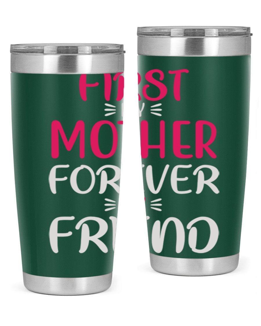 20oz stainless steel tumbler with 'First My Mother Forever My Friend' design, featuring a drink-thru lid and copper lining for insulation.