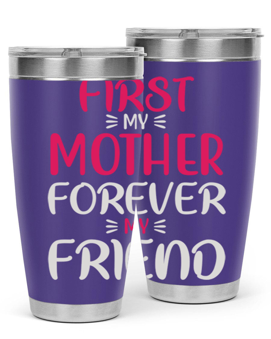 20oz stainless steel tumbler with 'First My Mother Forever My Friend' design, featuring a drink-thru lid and copper lining for insulation.