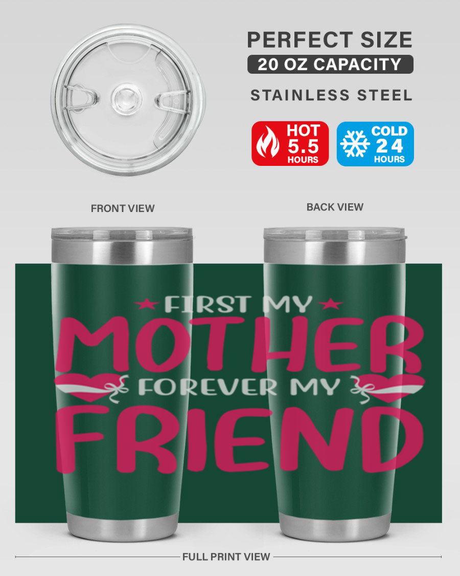 A stylish 20oz and 30oz tumbler featuring the phrase 'First My Mother Forever My Friend', made of stainless steel with a drink-thru lid.