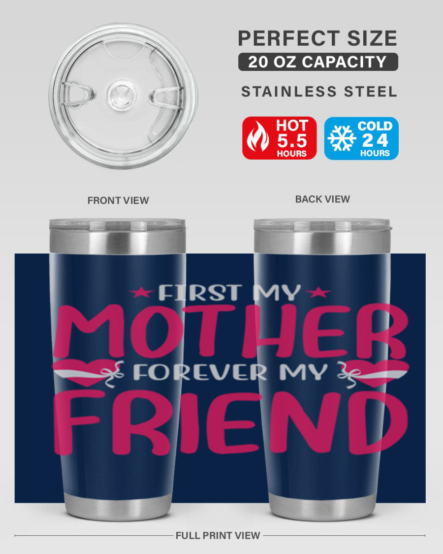 A stylish 20oz and 30oz tumbler featuring the phrase 'First My Mother Forever My Friend', made of stainless steel with a drink-thru lid.