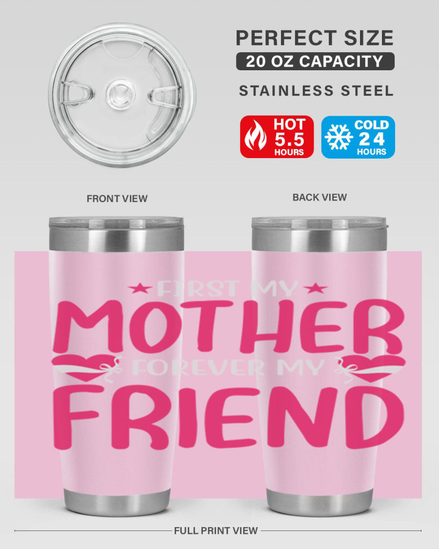 A stylish 20oz and 30oz tumbler featuring the phrase 'First My Mother Forever My Friend', made of stainless steel with a drink-thru lid.