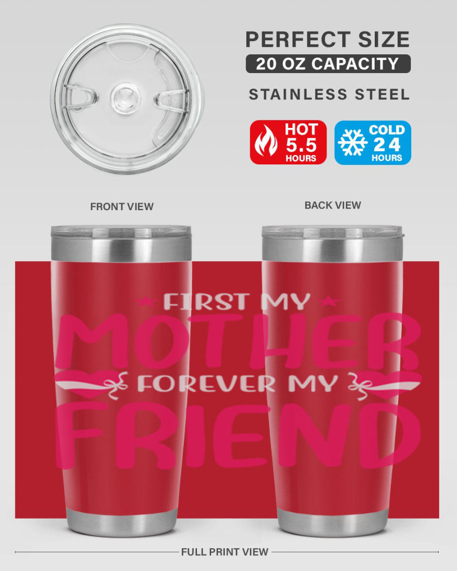A stylish 20oz and 30oz tumbler featuring the phrase 'First My Mother Forever My Friend', made of stainless steel with a drink-thru lid.