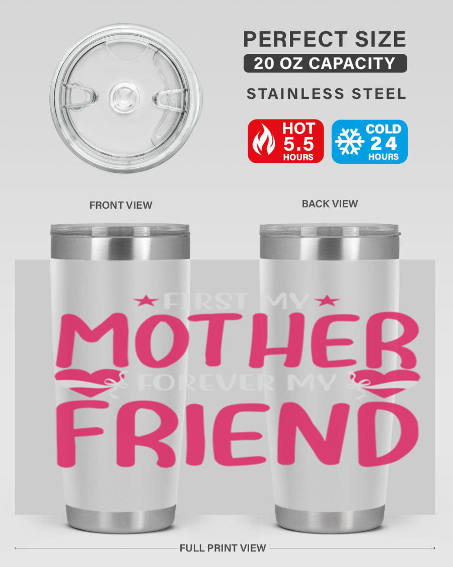 A stylish 20oz and 30oz tumbler featuring the phrase 'First My Mother Forever My Friend', made of stainless steel with a drink-thru lid.
