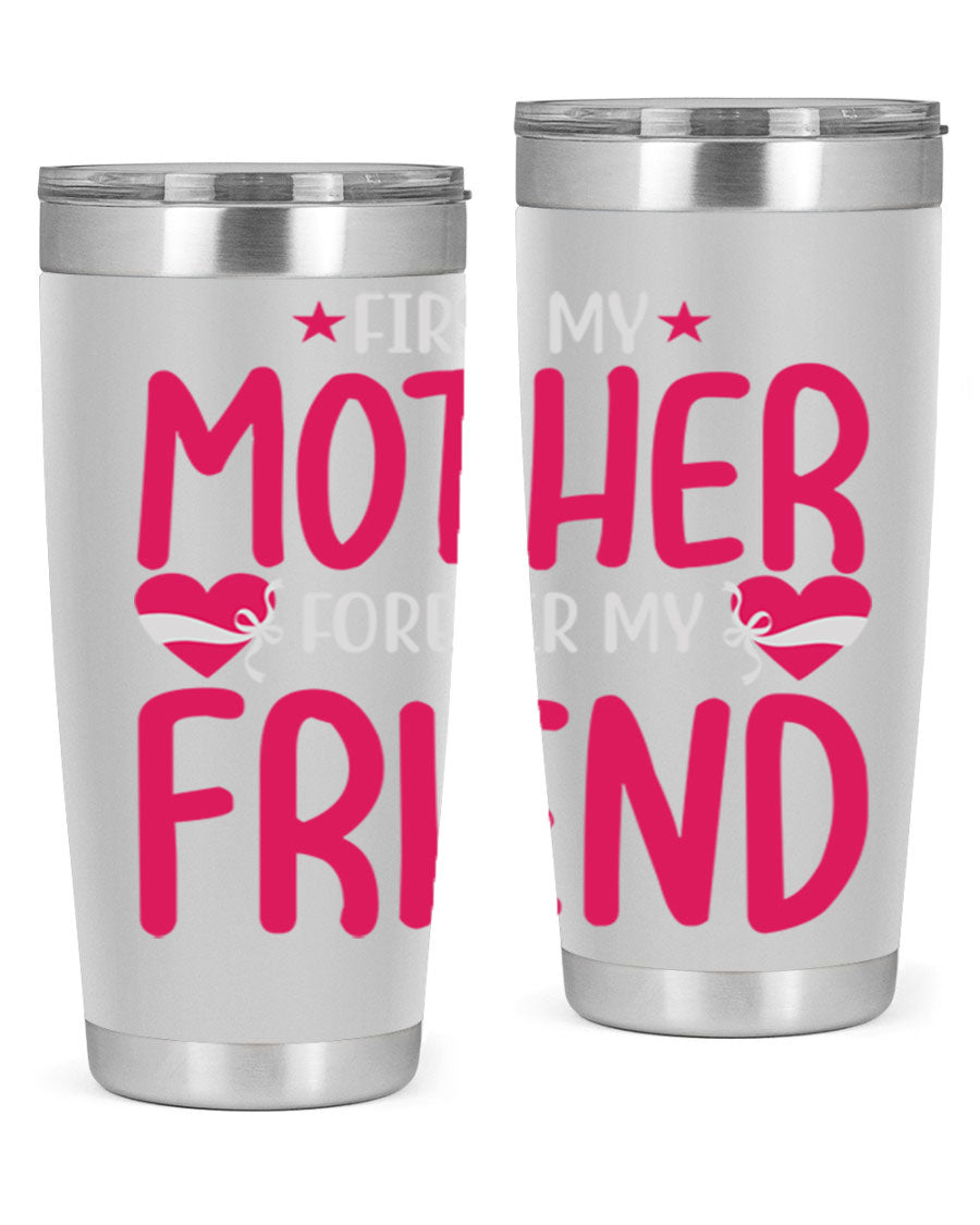 A stylish 20oz and 30oz tumbler featuring the phrase 'First My Mother Forever My Friend', made of stainless steel with a drink-thru lid.