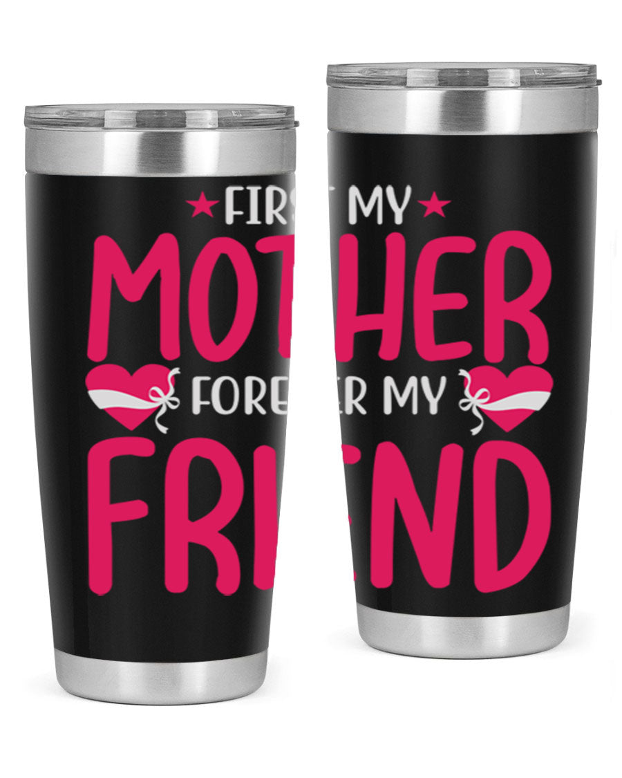 A stylish 20oz and 30oz tumbler featuring the phrase 'First My Mother Forever My Friend', made of stainless steel with a drink-thru lid.