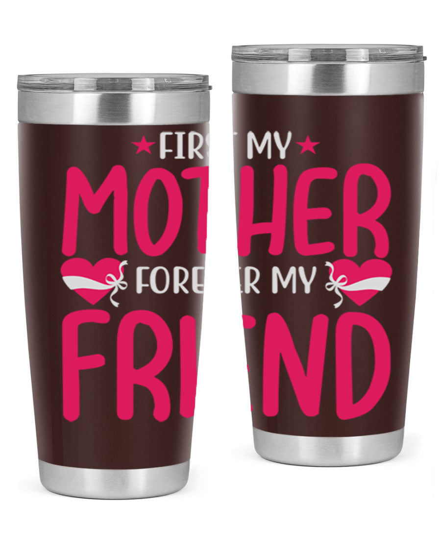 A stylish 20oz and 30oz tumbler featuring the phrase 'First My Mother Forever My Friend', made of stainless steel with a drink-thru lid.