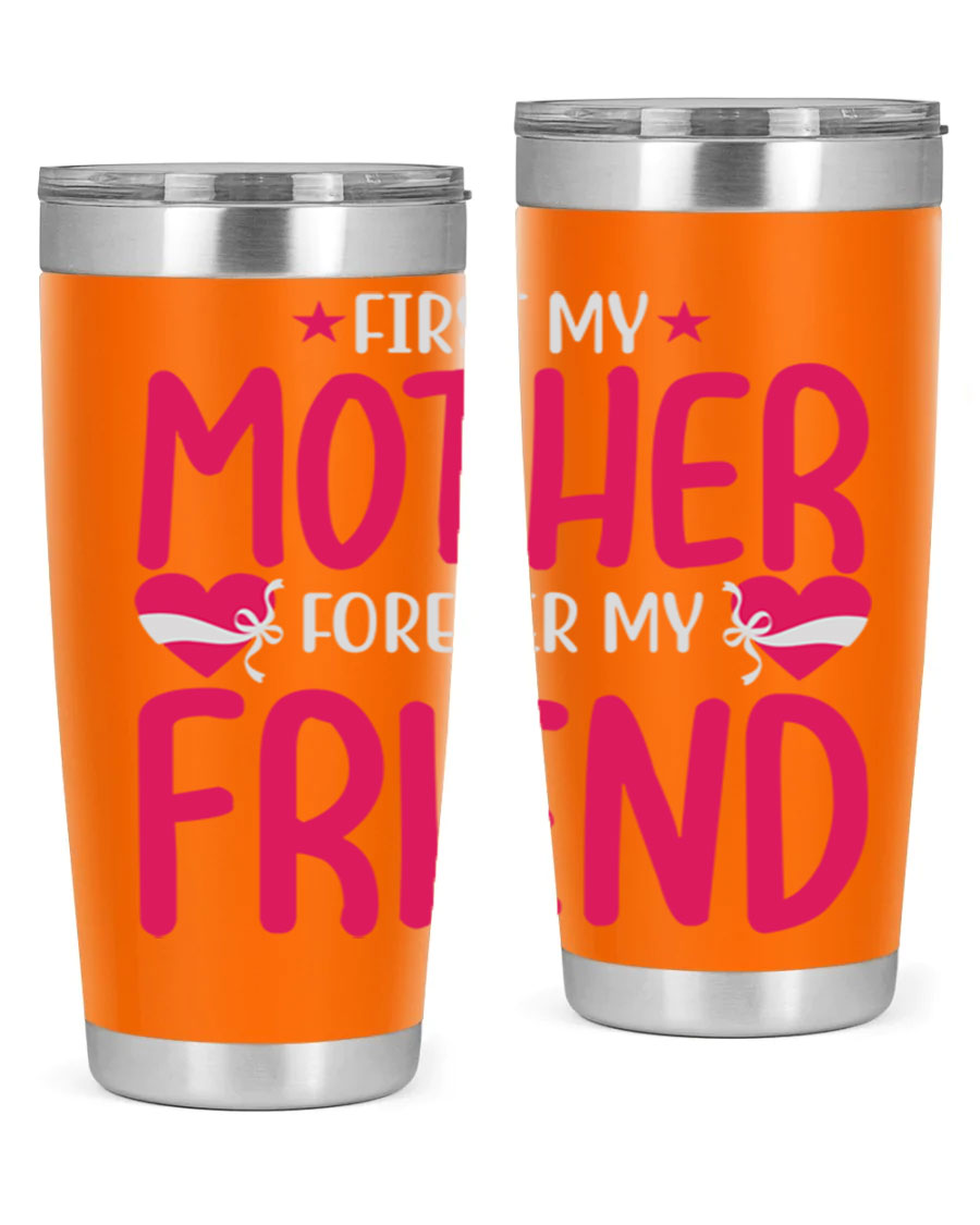 A stylish 20oz and 30oz tumbler featuring the phrase 'First My Mother Forever My Friend', made of stainless steel with a drink-thru lid.