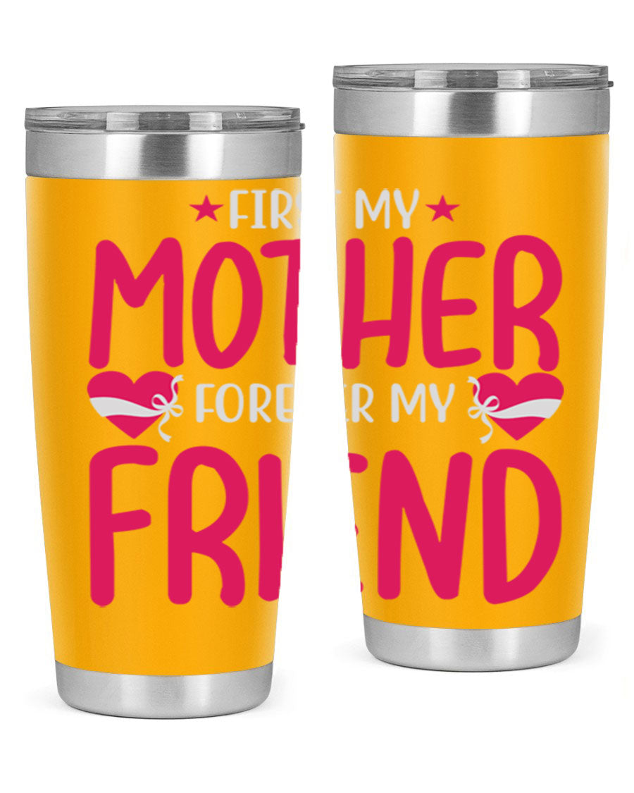 A stylish 20oz and 30oz tumbler featuring the phrase 'First My Mother Forever My Friend', made of stainless steel with a drink-thru lid.