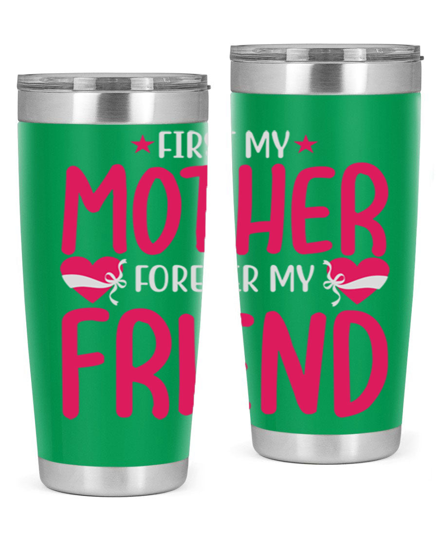 A stylish 20oz and 30oz tumbler featuring the phrase 'First My Mother Forever My Friend', made of stainless steel with a drink-thru lid.