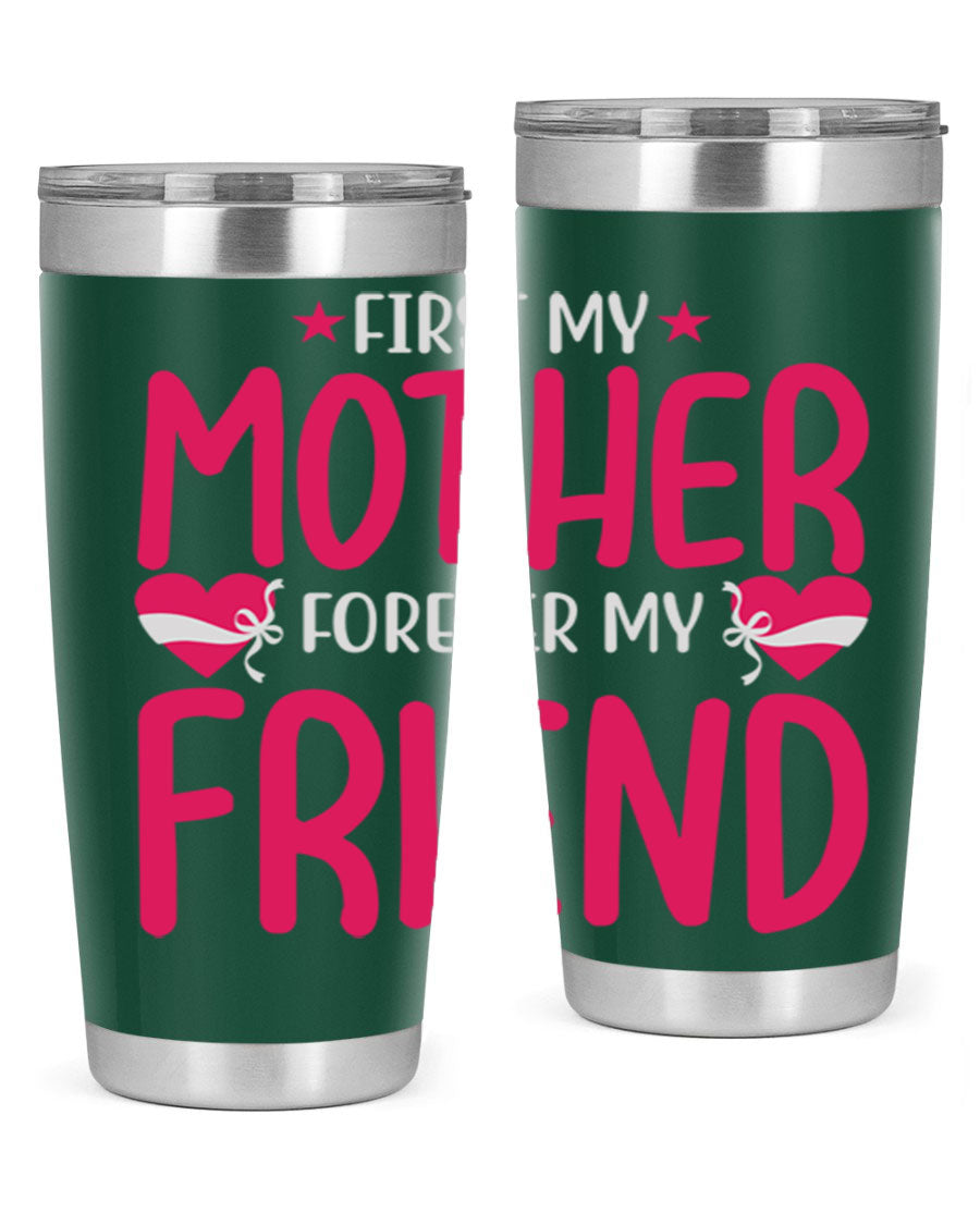A stylish 20oz and 30oz tumbler featuring the phrase 'First My Mother Forever My Friend', made of stainless steel with a drink-thru lid.