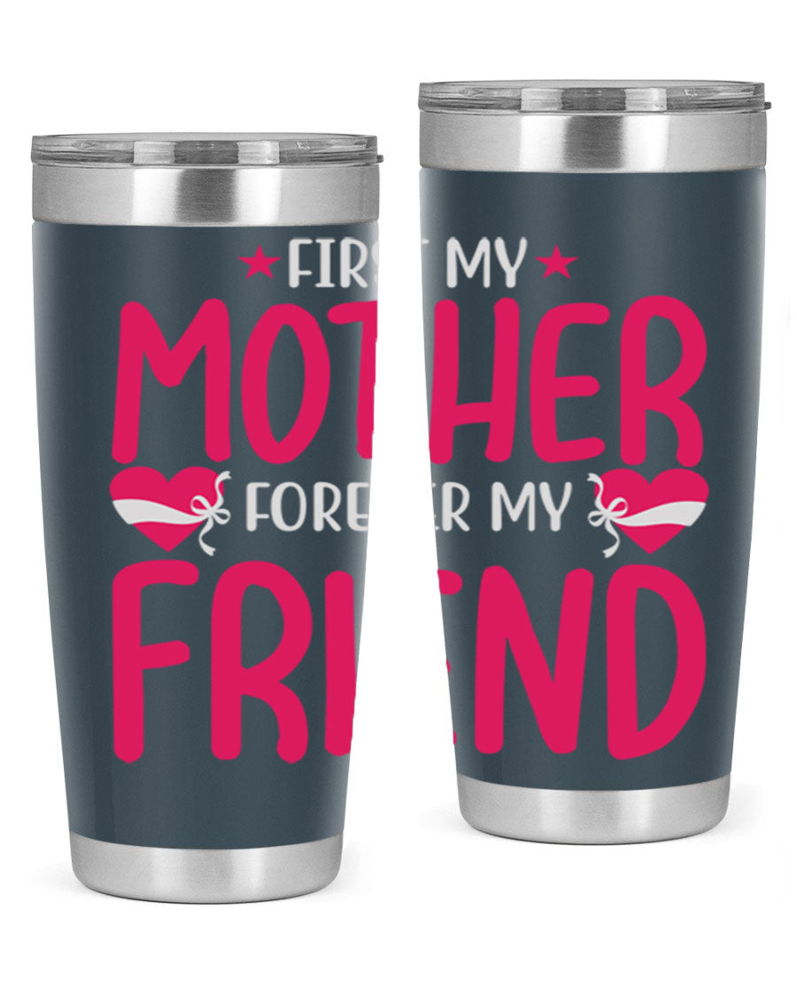 A stylish 20oz and 30oz tumbler featuring the phrase 'First My Mother Forever My Friend', made of stainless steel with a drink-thru lid.