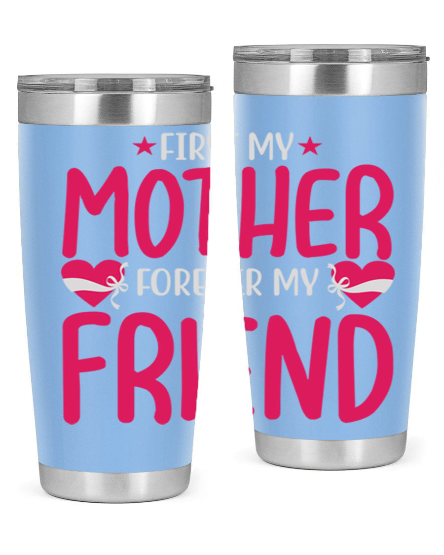 A stylish 20oz and 30oz tumbler featuring the phrase 'First My Mother Forever My Friend', made of stainless steel with a drink-thru lid.