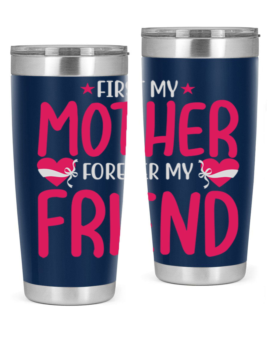 A stylish 20oz and 30oz tumbler featuring the phrase 'First My Mother Forever My Friend', made of stainless steel with a drink-thru lid.