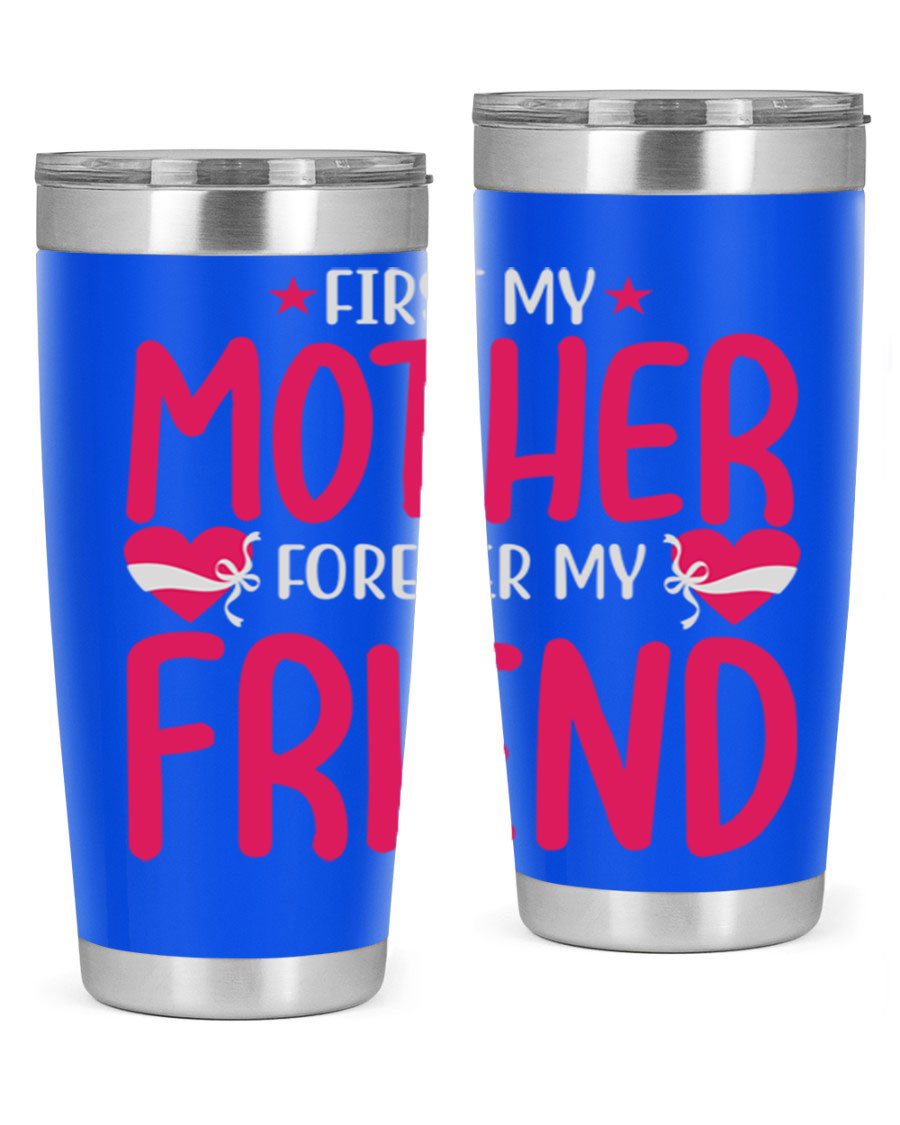 A stylish 20oz and 30oz tumbler featuring the phrase 'First My Mother Forever My Friend', made of stainless steel with a drink-thru lid.