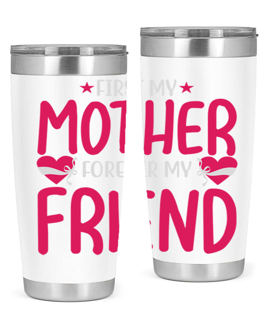 A stylish 20oz and 30oz tumbler featuring the phrase 'First My Mother Forever My Friend', made of stainless steel with a drink-thru lid.