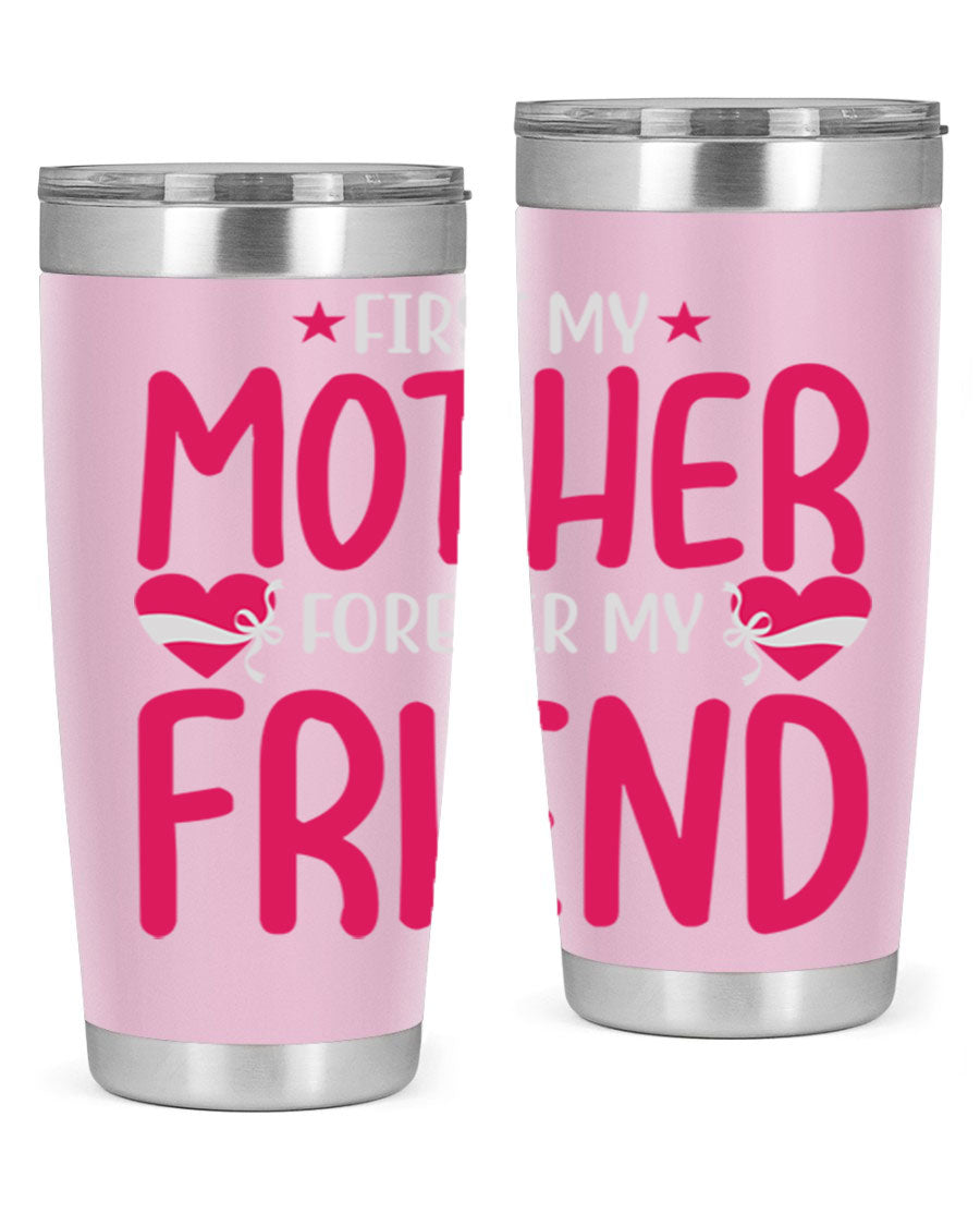 A stylish 20oz and 30oz tumbler featuring the phrase 'First My Mother Forever My Friend', made of stainless steel with a drink-thru lid.