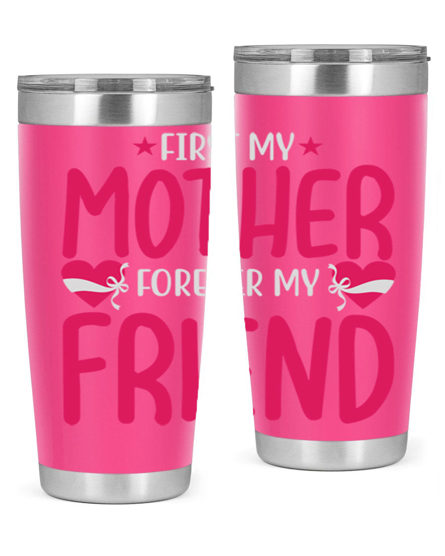 A stylish 20oz and 30oz tumbler featuring the phrase 'First My Mother Forever My Friend', made of stainless steel with a drink-thru lid.
