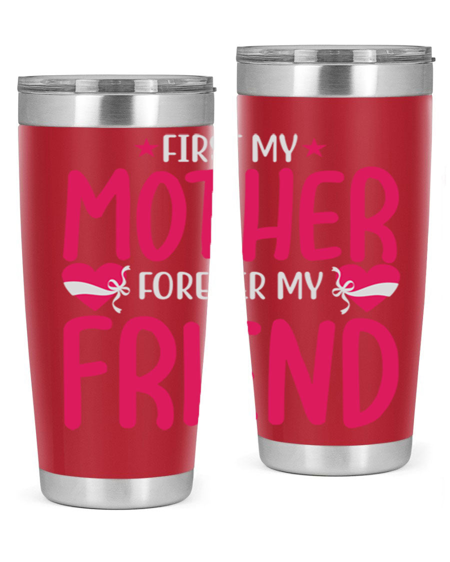 A stylish 20oz and 30oz tumbler featuring the phrase 'First My Mother Forever My Friend', made of stainless steel with a drink-thru lid.