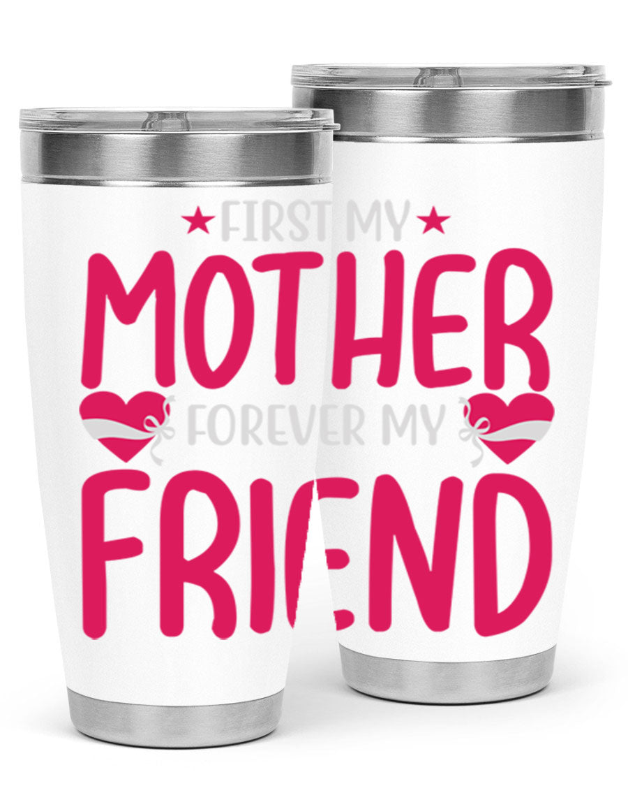 A stylish 20oz and 30oz tumbler featuring the phrase 'First My Mother Forever My Friend', made of stainless steel with a drink-thru lid.