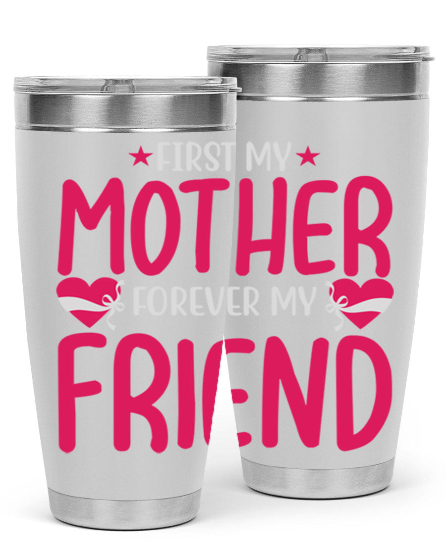 A stylish 20oz and 30oz tumbler featuring the phrase 'First My Mother Forever My Friend', made of stainless steel with a drink-thru lid.