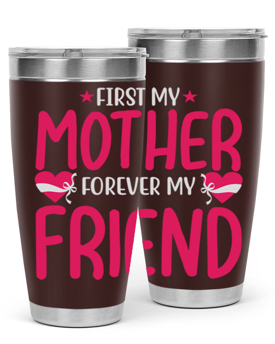 A stylish 20oz and 30oz tumbler featuring the phrase 'First My Mother Forever My Friend', made of stainless steel with a drink-thru lid.