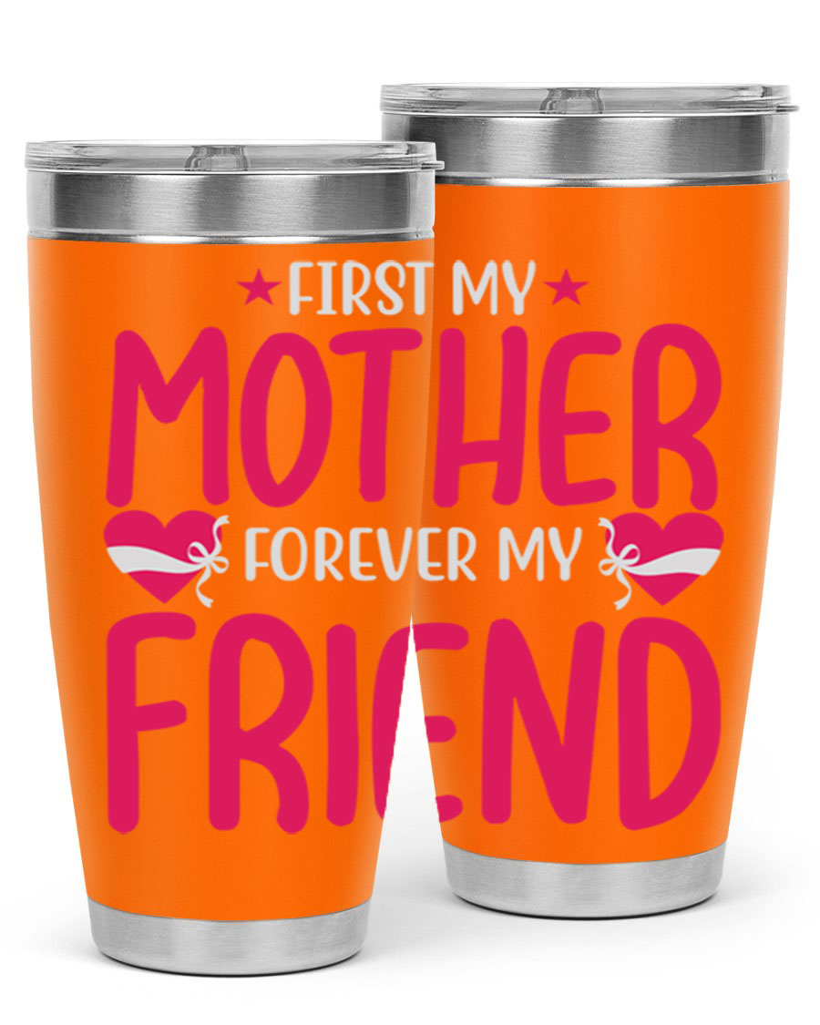 A stylish 20oz and 30oz tumbler featuring the phrase 'First My Mother Forever My Friend', made of stainless steel with a drink-thru lid.