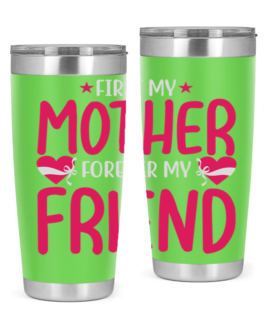 A stylish 20oz and 30oz tumbler featuring the phrase 'First My Mother Forever My Friend', made of stainless steel with a drink-thru lid.