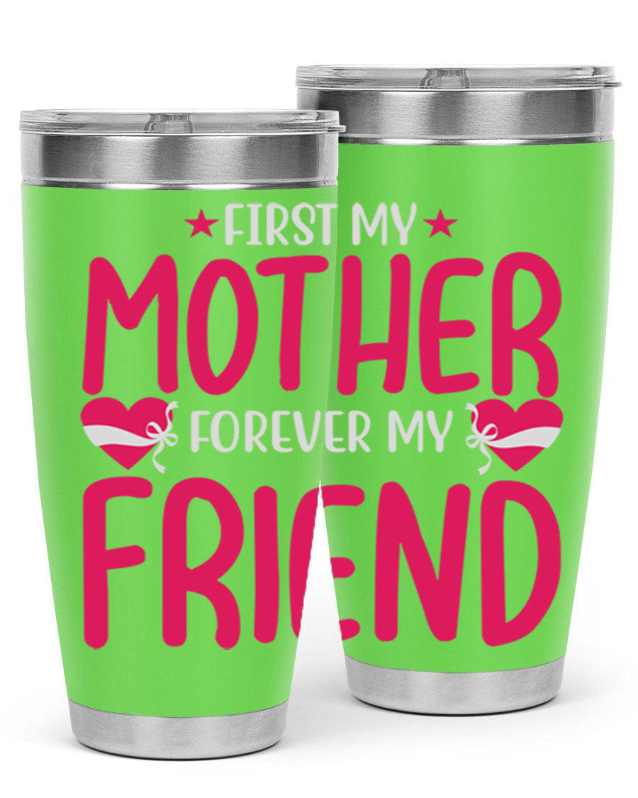 A stylish 20oz and 30oz tumbler featuring the phrase 'First My Mother Forever My Friend', made of stainless steel with a drink-thru lid.