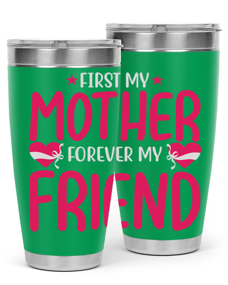 A stylish 20oz and 30oz tumbler featuring the phrase 'First My Mother Forever My Friend', made of stainless steel with a drink-thru lid.