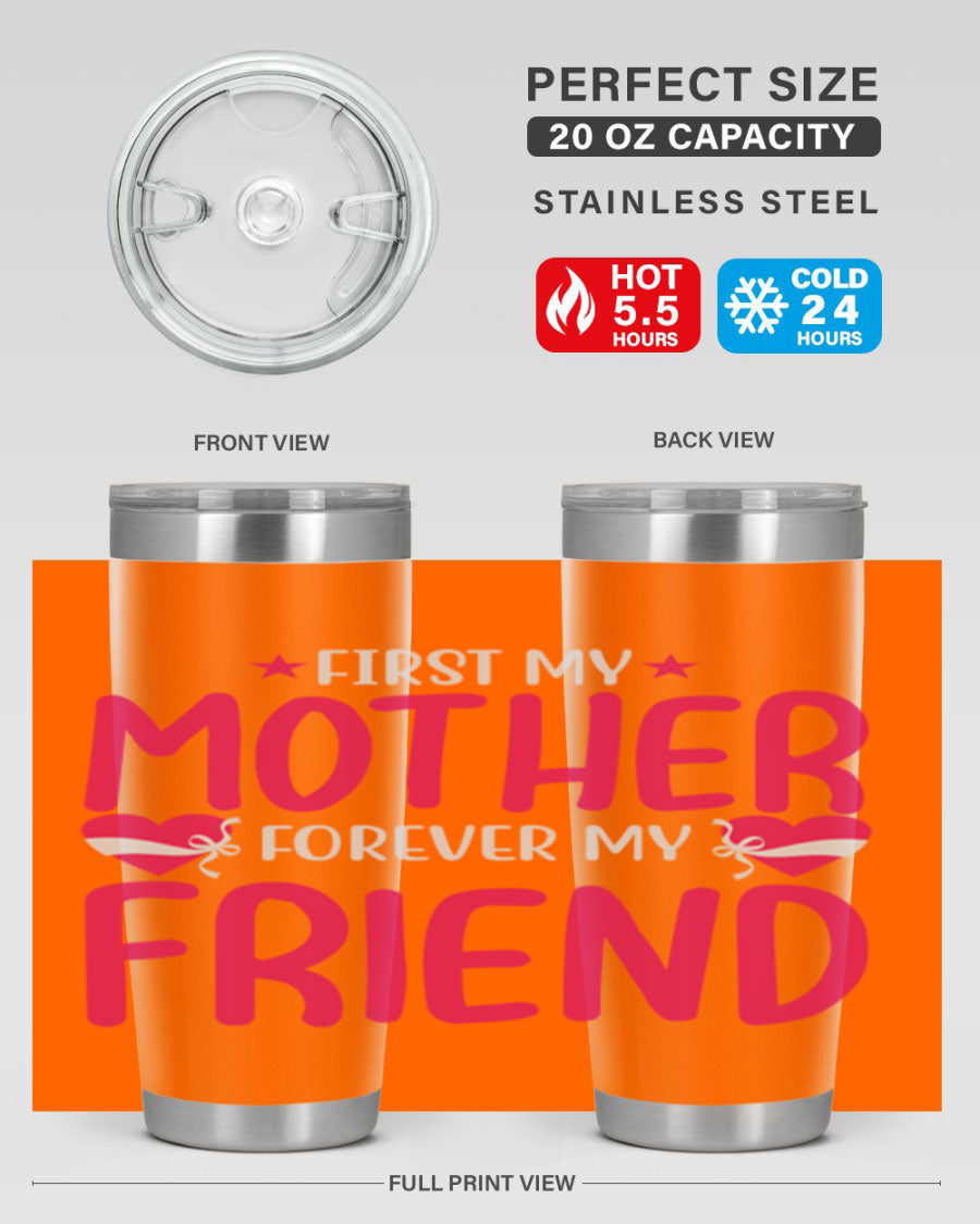 A stylish 20oz and 30oz tumbler featuring the phrase 'First My Mother Forever My Friend', made of stainless steel with a drink-thru lid.