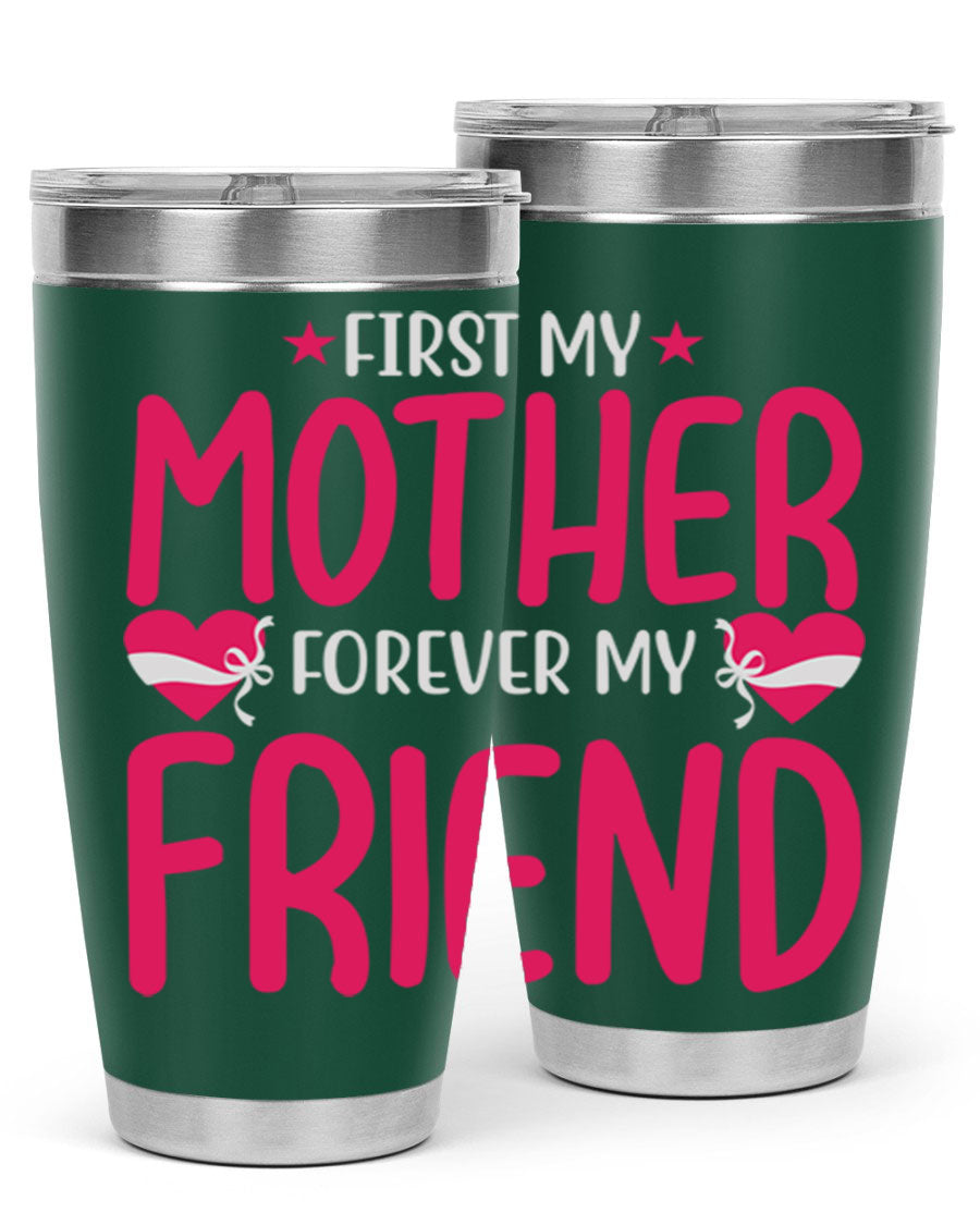 A stylish 20oz and 30oz tumbler featuring the phrase 'First My Mother Forever My Friend', made of stainless steel with a drink-thru lid.