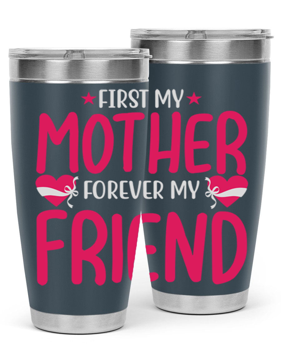 A stylish 20oz and 30oz tumbler featuring the phrase 'First My Mother Forever My Friend', made of stainless steel with a drink-thru lid.