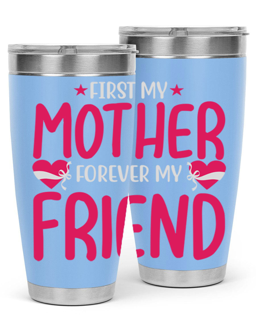 A stylish 20oz and 30oz tumbler featuring the phrase 'First My Mother Forever My Friend', made of stainless steel with a drink-thru lid.