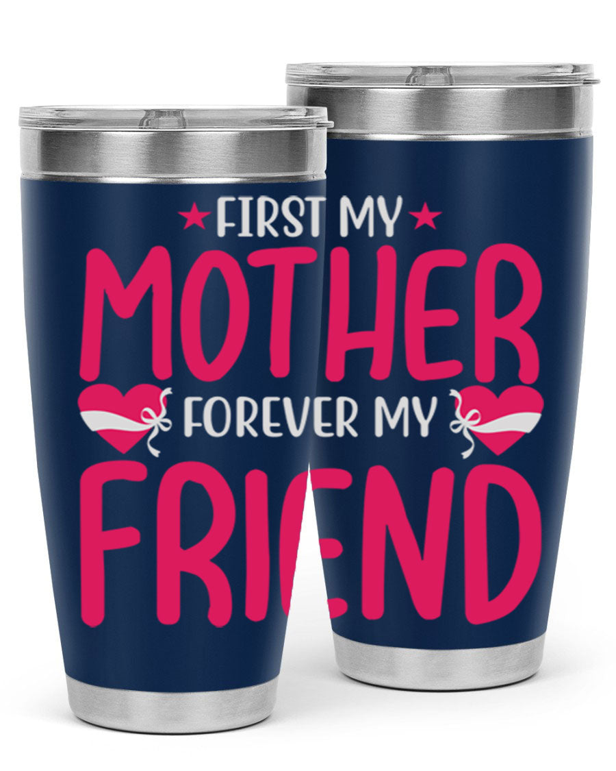 A stylish 20oz and 30oz tumbler featuring the phrase 'First My Mother Forever My Friend', made of stainless steel with a drink-thru lid.