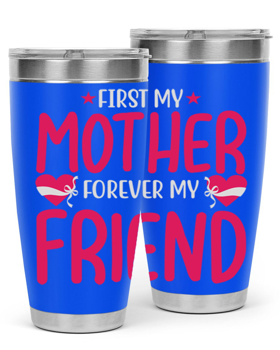 A stylish 20oz and 30oz tumbler featuring the phrase 'First My Mother Forever My Friend', made of stainless steel with a drink-thru lid.