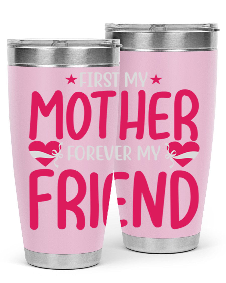 A stylish 20oz and 30oz tumbler featuring the phrase 'First My Mother Forever My Friend', made of stainless steel with a drink-thru lid.