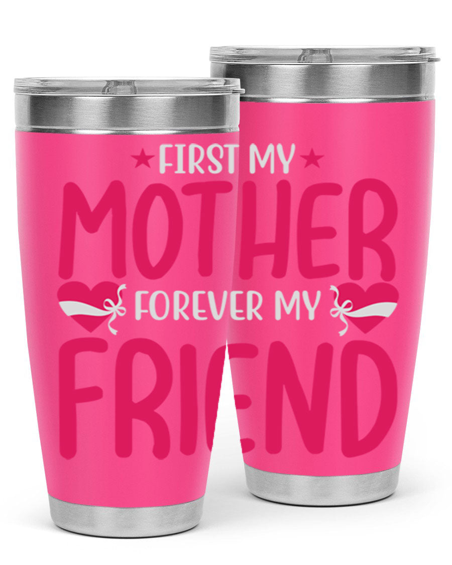 A stylish 20oz and 30oz tumbler featuring the phrase 'First My Mother Forever My Friend', made of stainless steel with a drink-thru lid.