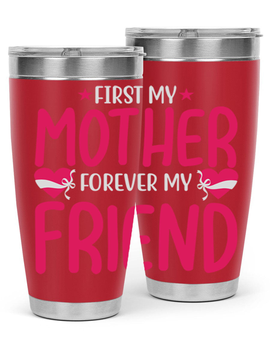 A stylish 20oz and 30oz tumbler featuring the phrase 'First My Mother Forever My Friend', made of stainless steel with a drink-thru lid.