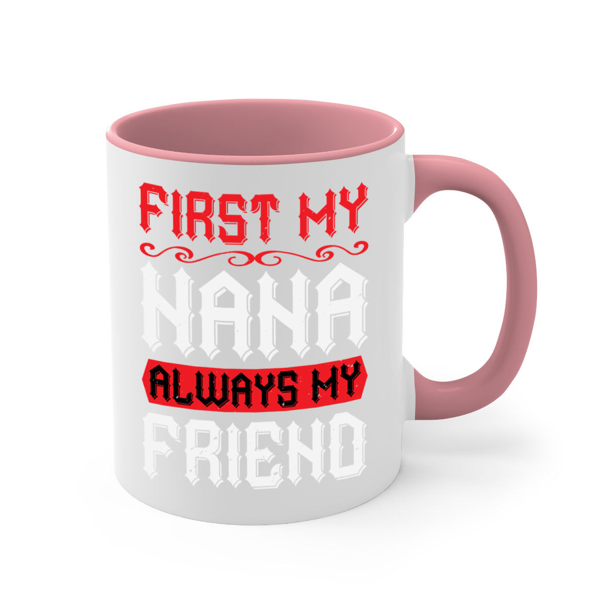 Ceramic coffee mug with a glossy finish, featuring a colored handle and interior, displaying the text 'FIRST MY NANA ALWAYS MY FRIEND'.