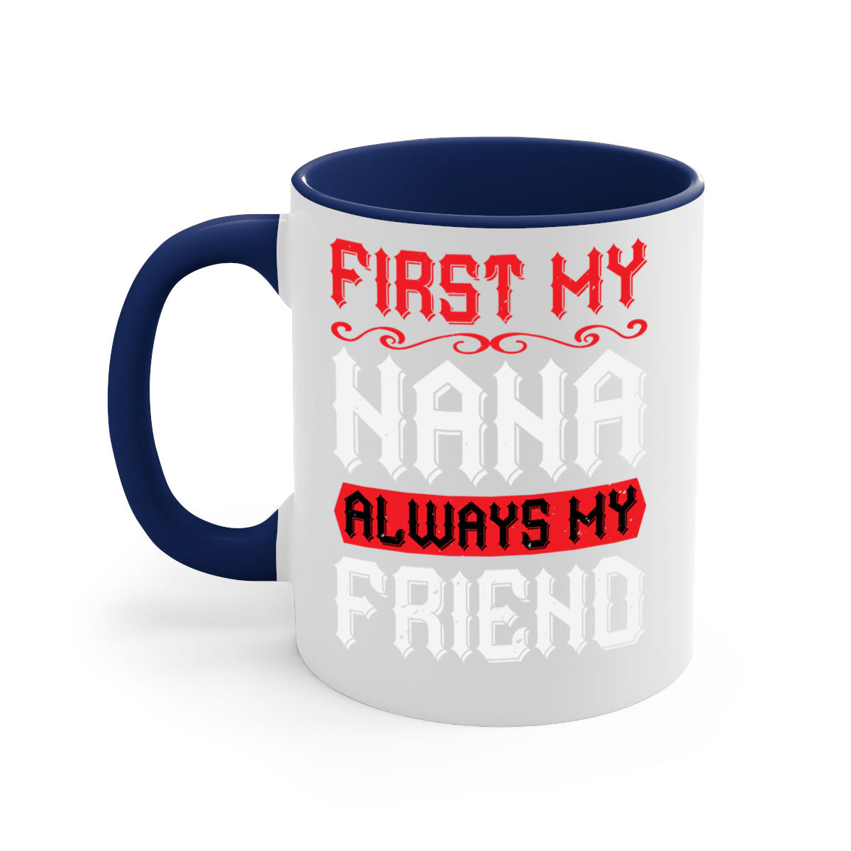 Ceramic coffee mug with a glossy finish, featuring a colored handle and interior, displaying the text 'FIRST MY NANA ALWAYS MY FRIEND'.