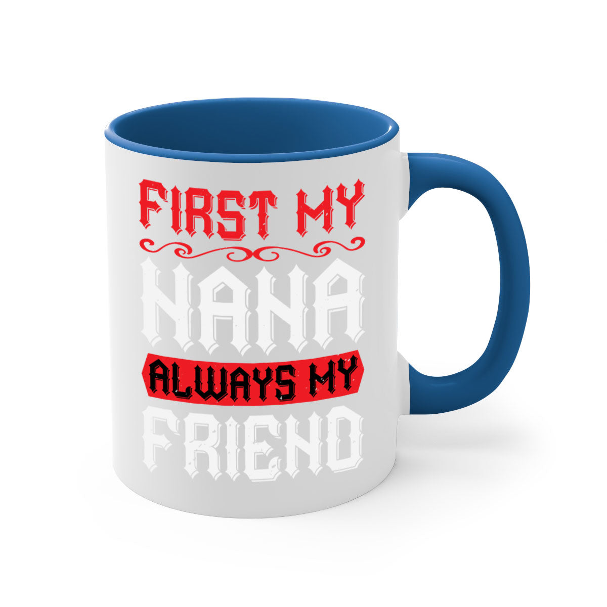 Ceramic coffee mug with a glossy finish, featuring a colored handle and interior, displaying the text 'FIRST MY NANA ALWAYS MY FRIEND'.