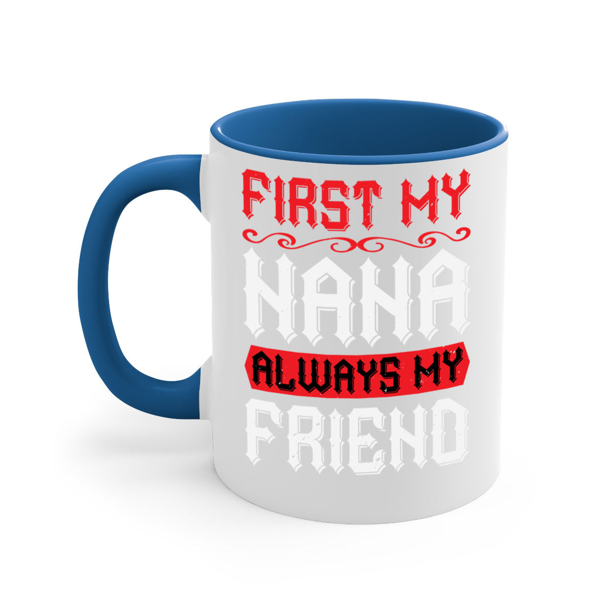 Ceramic coffee mug with a glossy finish, featuring a colored handle and interior, displaying the text 'FIRST MY NANA ALWAYS MY FRIEND'.