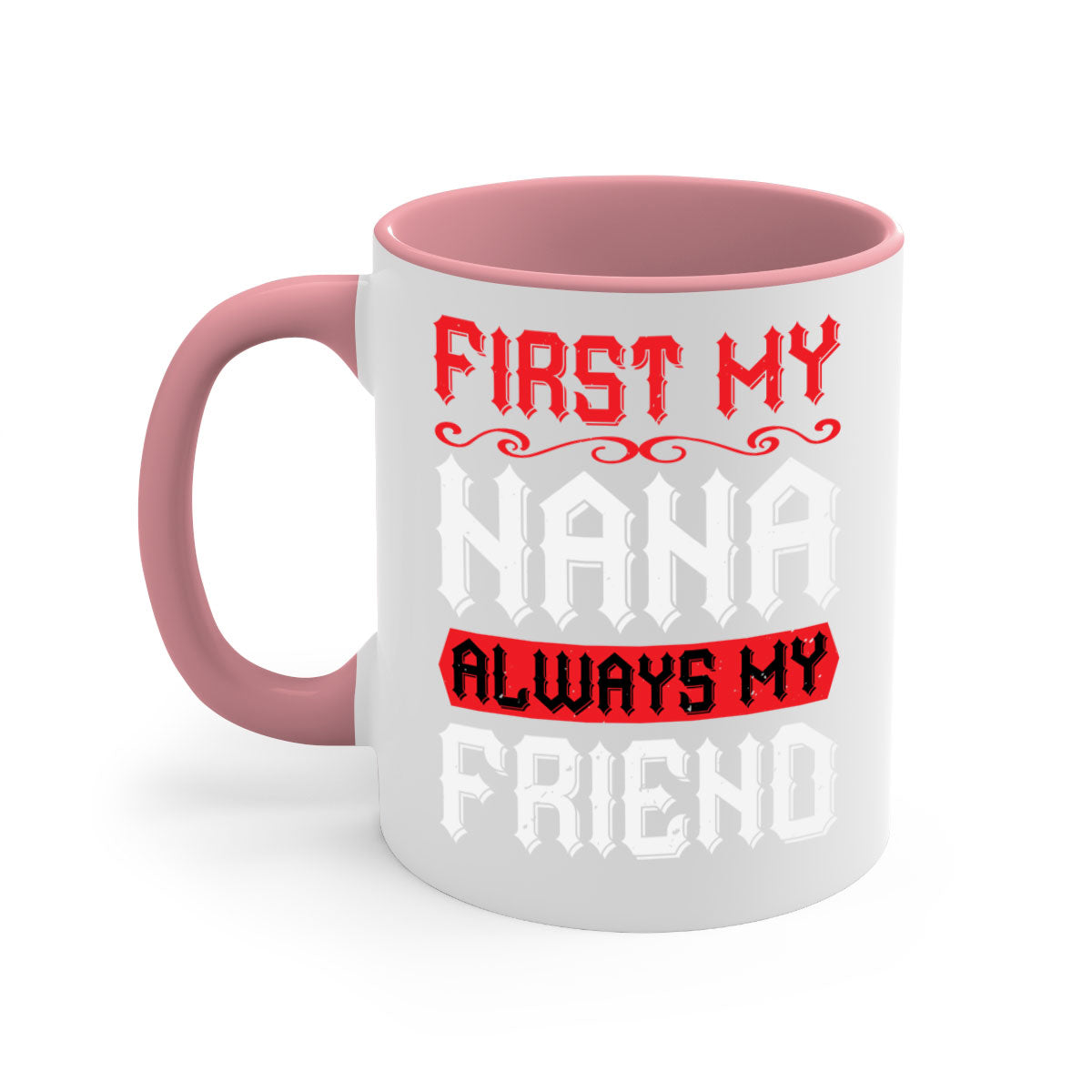 Ceramic coffee mug with a glossy finish, featuring a colored handle and interior, displaying the text 'FIRST MY NANA ALWAYS MY FRIEND'.