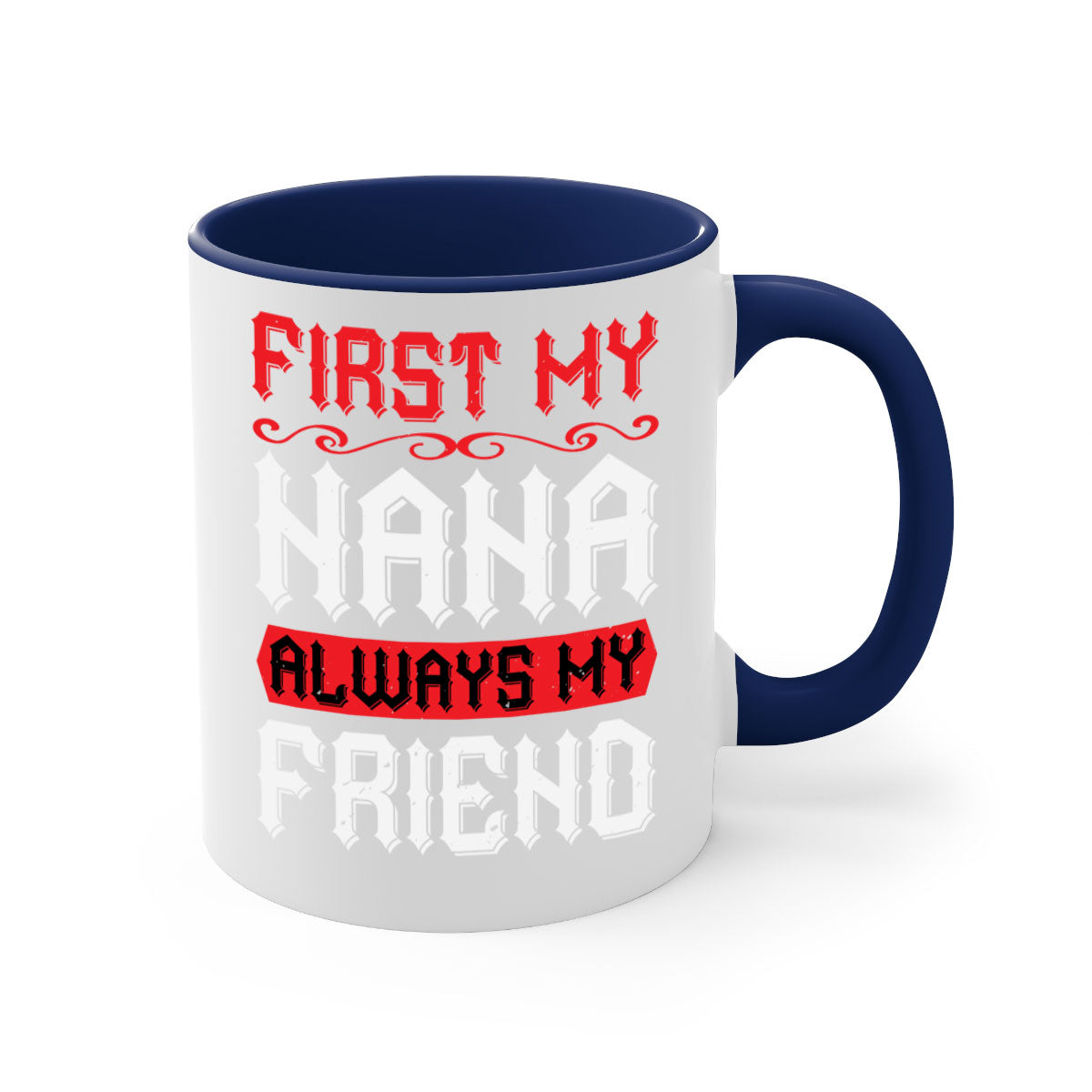 Ceramic coffee mug with a glossy finish, featuring a colored handle and interior, displaying the text 'FIRST MY NANA ALWAYS MY FRIEND'.