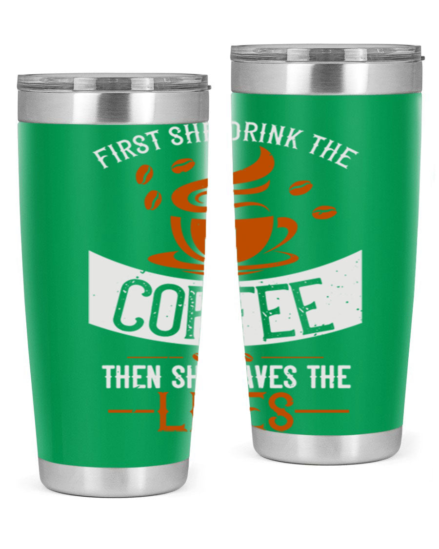 A stylish double wall vacuum stainless steel tumbler with a press-in lid, featuring the phrase 'First She Drink the Coffee Then She Saves the Lives'.