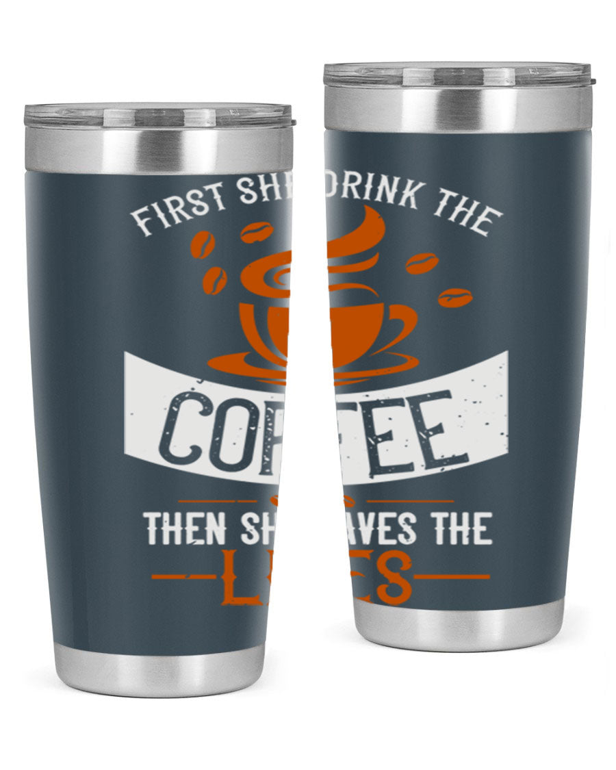 A stylish double wall vacuum stainless steel tumbler with a press-in lid, featuring the phrase 'First She Drink the Coffee Then She Saves the Lives'.