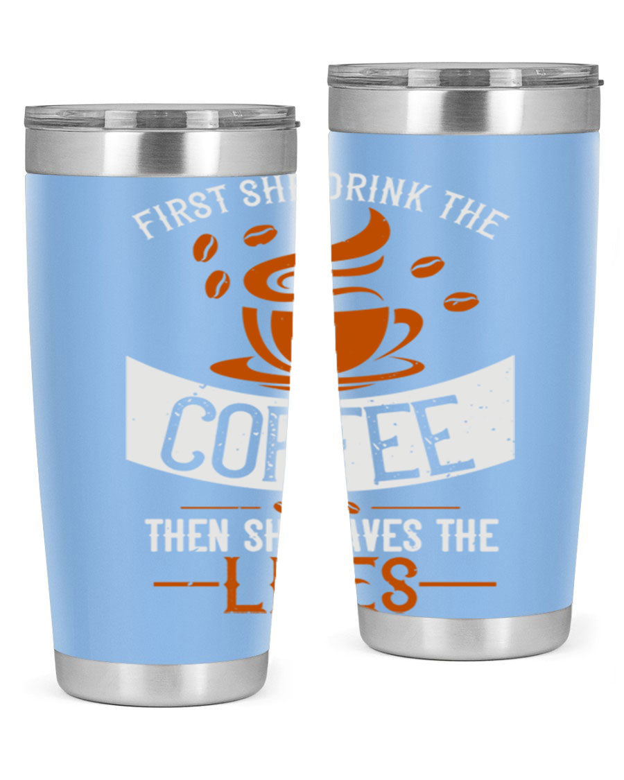 A stylish double wall vacuum stainless steel tumbler with a press-in lid, featuring the phrase 'First She Drink the Coffee Then She Saves the Lives'.