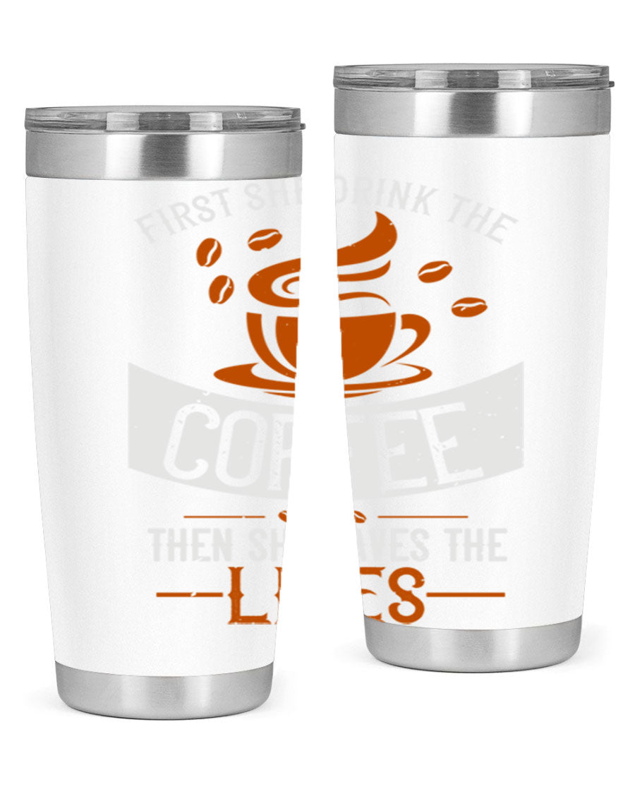 A stylish double wall vacuum stainless steel tumbler with a press-in lid, featuring the phrase 'First She Drink the Coffee Then She Saves the Lives'.